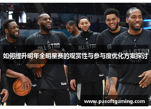 如何提升明年全明星赛的观赏性与参与度优化方案探讨 如何提升明年全明星赛的观赏性与参与度优化方案探讨