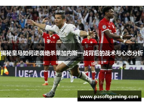 揭秘皇马如何逆袭绝杀莱加内斯一战背后的战术与心态分析 揭秘皇马如何逆袭绝杀莱加内斯一战背后的战术与心态分析