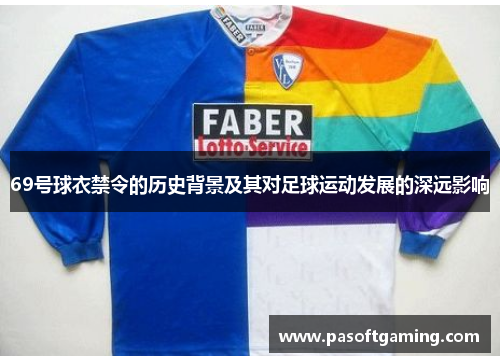 69号球衣禁令的历史背景及其对足球运动发展的深远影响 69号球衣禁令的历史背景及其对足球运动发展的深远影响