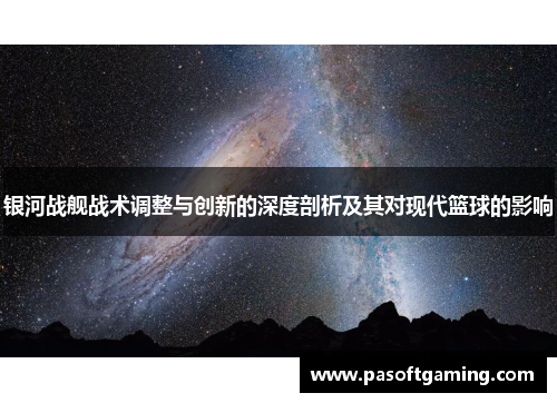 银河战舰战术调整与创新的深度剖析及其对现代篮球的影响 银河战舰战术调整与创新的深度剖析及其对现代篮球的影响