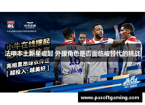 法甲本土新星崛起 外援角色是否面临被替代的挑战 法甲本土新星崛起 外援角色是否面临被替代的挑战