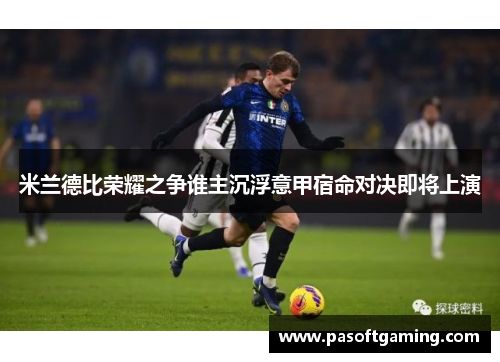 米兰德比荣耀之争谁主沉浮意甲宿命对决即将上演