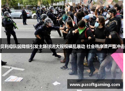 贝利母队因降级引发主场球迷大规模骚乱暴动 社会秩序遭严重冲击