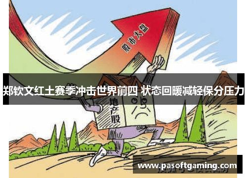 郑钦文红土赛季冲击世界前四 状态回暖减轻保分压力