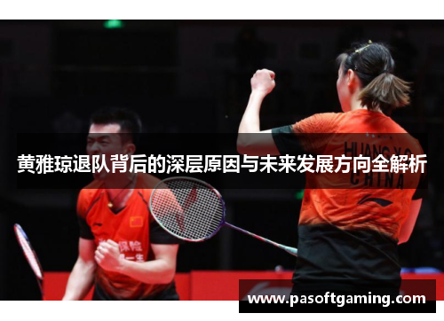 黄雅琼退队背后的深层原因与未来发展方向全解析 黄雅琼退队背后的深层原因与未来发展方向全解析